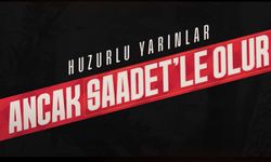 Saadet Partisi: Yeniden Büyük Türkiye ve Yeni Bir Dünya; Ancak Saadet’le Olur!