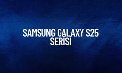 Samsung Galaxy S25 Serisi Hakkında Bilmeniz Gereken Her Şey