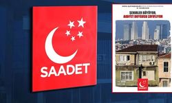 Saadet Partisi'nden “Şehir ve İnsan Raporu”
