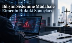 Bilişim Sistemine Müdahale Etmenin Hukuki Sonuçları
