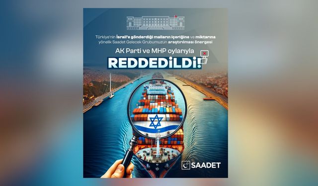 Saadet-Gelecek Grubu'nun İsrail'e gönderilen malların araştırılması önergesi AK Parti ve MHP oylarıyla reddedildi