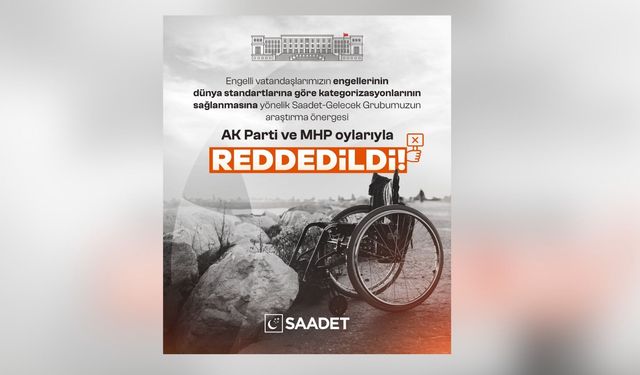 Saadet-Gelecek Grubu'nun engellilere yönelik önergesi AK Parti-MHP oylarıyla reddedildi