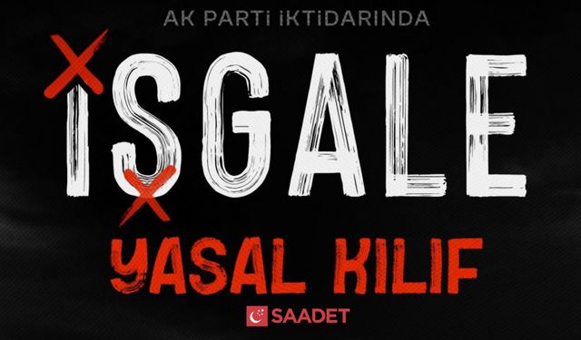 Saadet Partisi'nden "AK Parti İktidarında İşgale Yasal Kılıf" Raporu