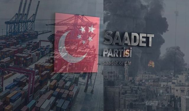 Saadet Partisi’nden "Türkiye-İsrail Arasındaki İhracat Verileri" raporu