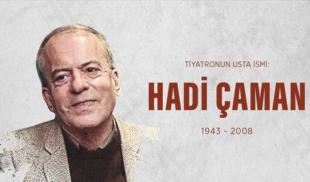 Tiyatronun usta ismi Hadi Çaman'ın vefatının üzerinden 16 yıl geçti