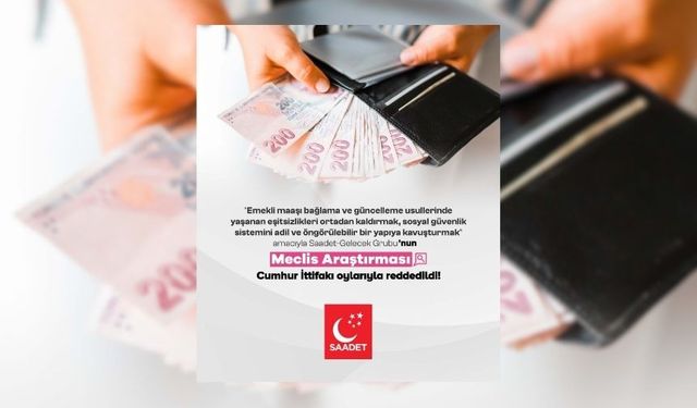 Saadet-Gelecek Grubu'nun emeklilere yönelik önerisi Cumhur İttifakı oylarıyla reddedildi