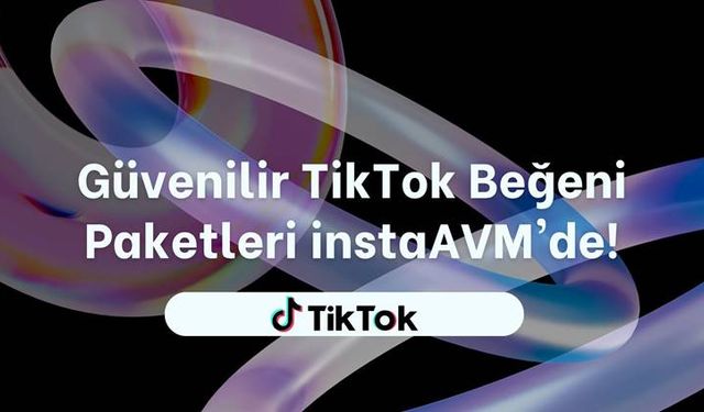 Güvenilir TikTok Beğeni Paketleri instaAVM'de