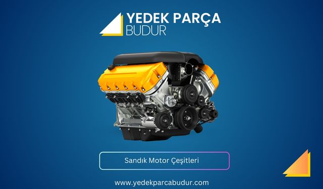 Sandık Motor Çeşitleri Yedekparcabudur.com'da