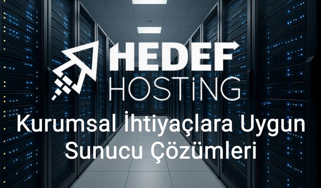 Hedef Hosting, Yerli Altyapı ve Kurumsal İhtiyaçlara Uygun Sunucu Çözümleriyle Büyüyor