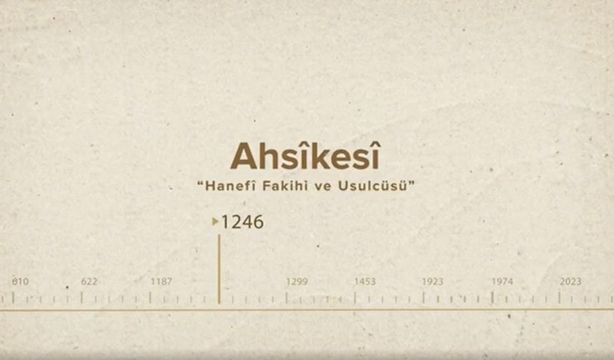 Ahsîkesî... İslam Düşünürleri - 198. Bölüm