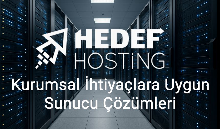Hedef Hosting, Yerli Altyapı ve Kurumsal İhtiyaçlara Uygun Sunucu Çözümleriyle Büyüyor