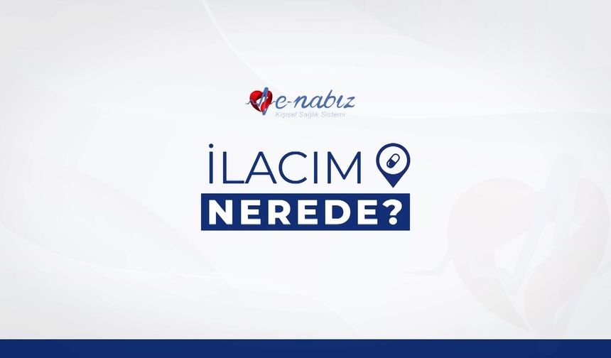 Reçetedeki ilacın hangi eczanede olduğu artık e-Nabız'da