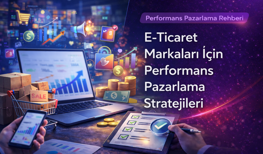 E-Ticaret Markaları İçin Performans Pazarlama Stratejileri