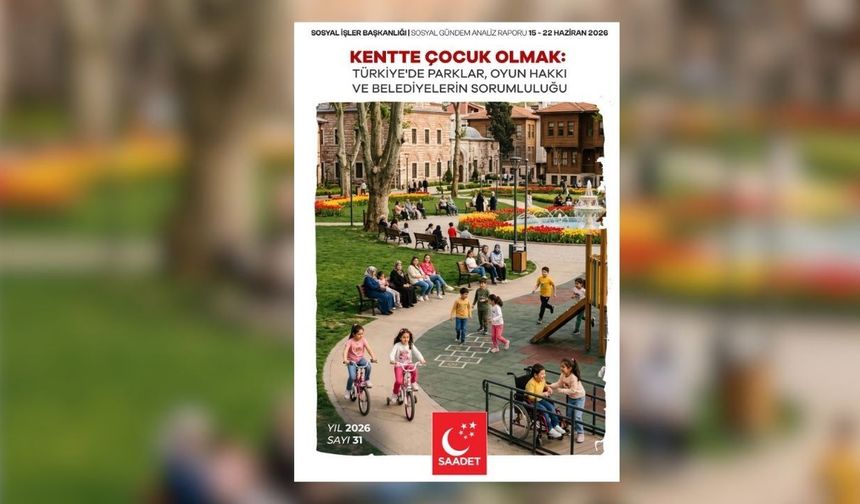 Saadet Partisi'nden "Kentte Çocuk Olmak: Türkiye’de Parklar, Oyun Hakkı ve Belediyelerin Sorumluluğu" raporu