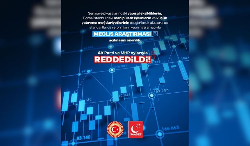 Saadet Partisi Meclis’e taşımıştı: Borsa'daki mağduriyetleri araştırma önergesine iktidardan ret!