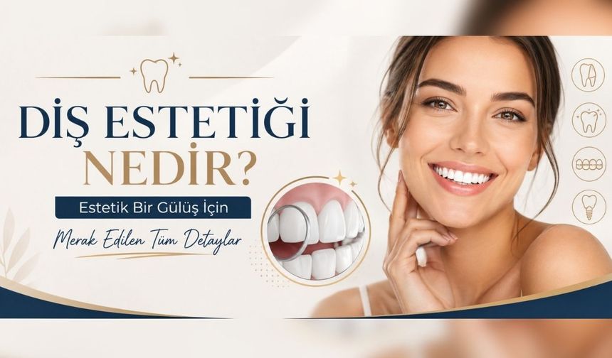 Diş Estetiği Nedir? Estetik Bir Gülüş İçin Merak Edilen Tüm Detaylar