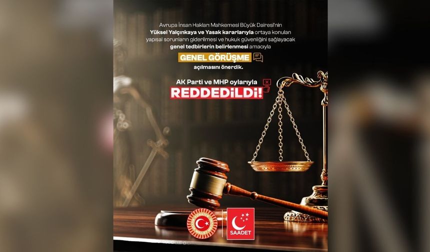 Saadet Partisi’nin AİHM kararlarına ilişkin "genel görüşme" önerisi AK Parti ve MHP oylarıyla reddedildi