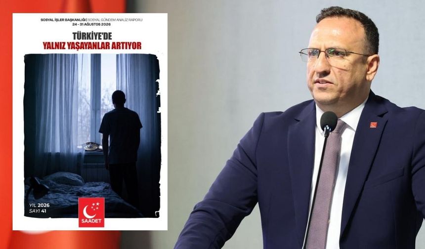 Saadet Partisi’nden Sosyal Gündem Analizi: Her 5 Haneden Biri Tek Kişiden Oluşuyor