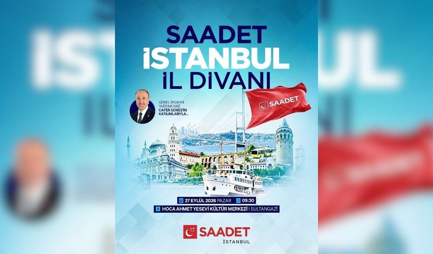 Saadet Partisi İstanbul teşkilatı “İl Divanı” programında buluşacak