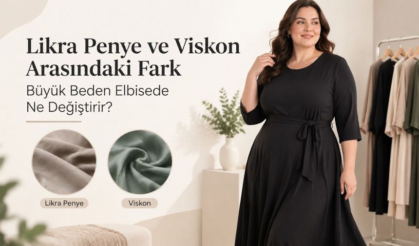 Likra Penye ve Viskon Arasındaki Fark Büyük Beden Elbisede Ne Değiştirir