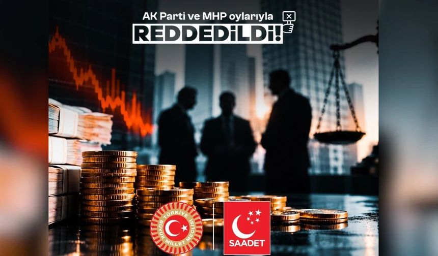 Saadet Partisi'nin fon soruşturması önerisine AK Parti-MHP'den ret